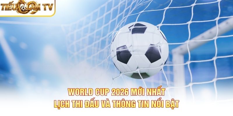 Trận tranh hạng ba World Cup 2026 - Lịch thi đấu
